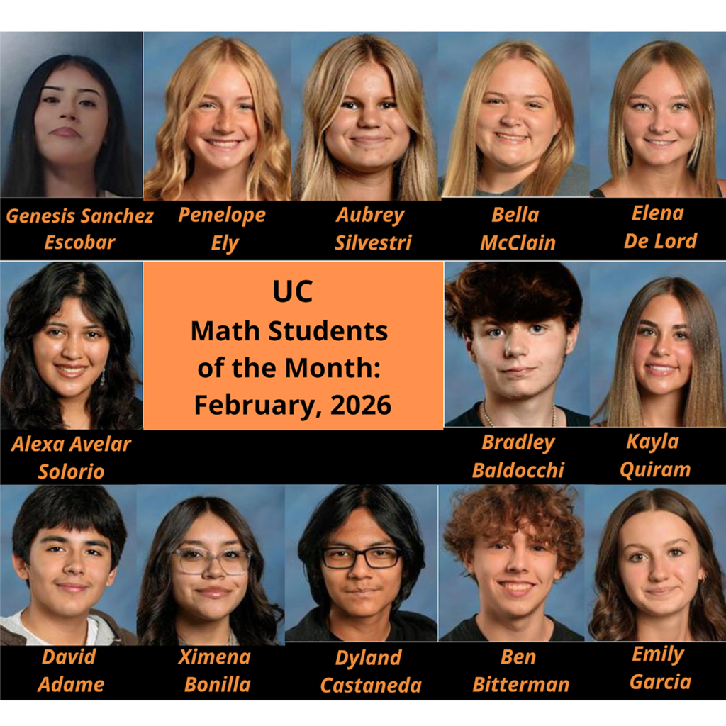 UC Math Students of the Month February 2026 Genesis Sanchez Escobar Penelope Ely Aubrey Silvestri Bella McClain Elena De Lord Alexa Avelar Solorio Bradley Baldocchi Kayla Quiram Daivid Adame Ximena Bonilla Dyland Castenada Ben Bitterman Emily Garcia