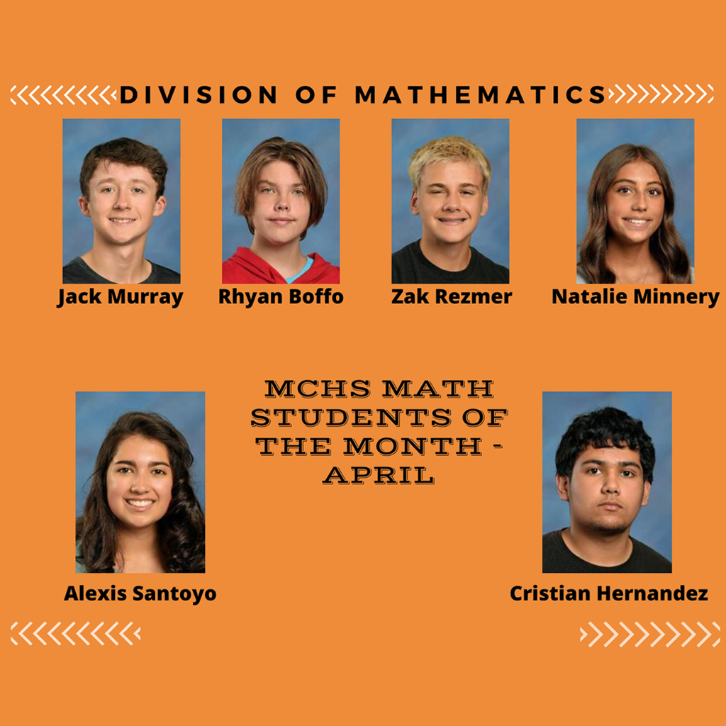 Division of Mathematics MCHS Math Students of the Month-April Jack Murray Rhyan Boffo Zak Rezmar Natalie Minnery Alexis Santoyo Cirstian Hernandez 