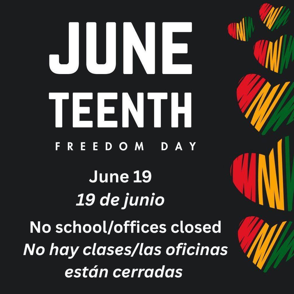 Juneteenth Freedom June 19 19 de junio No School/offices closed. No hay clases/las oficinas estan cerradas 