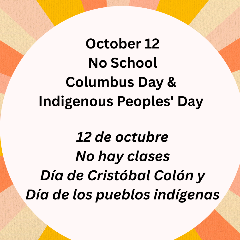 October 12 No School Columbus Day and Indigenous Peoples' Day 12 de octubre No hay clases Día de Cristóbal Colón y Día de los pueblos indígenas