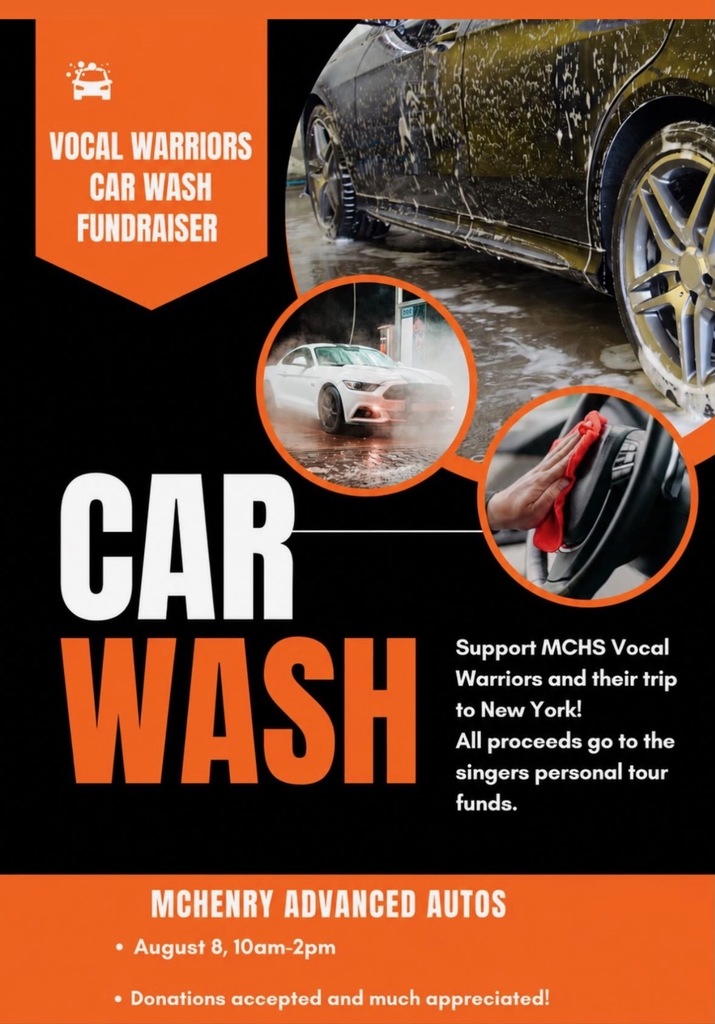 Vocal Warriors Car Wash Fund Raiser. Car Wash. Support MCHS Vocal Warriors and their trip to New York! All proceeds go to the singers personal tour funds. McHenry Advanced Autos August 8, 10 am to 2pm Donations accepted and much appreciated