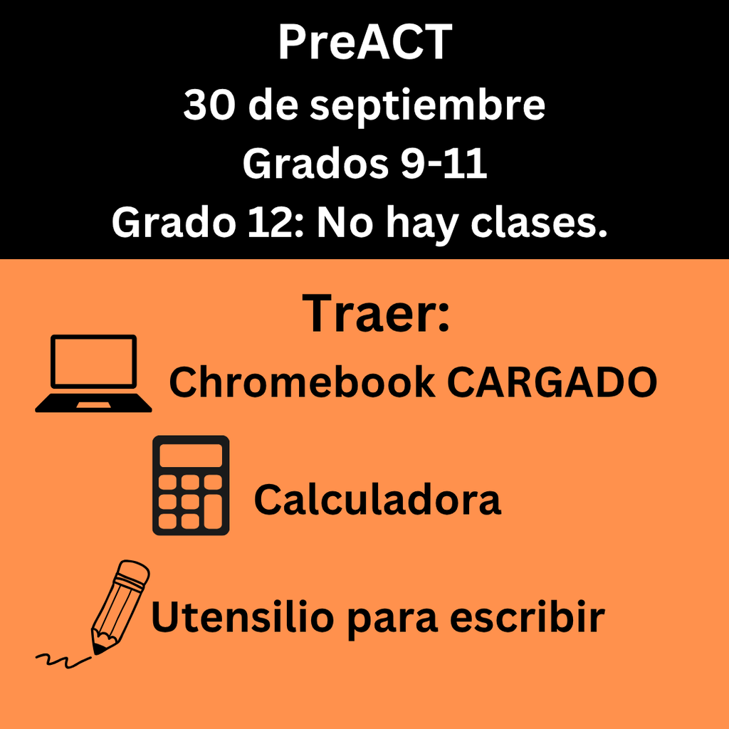 Pre ACT 30 de septiembre Grados 9-11 Grado 12: no hay clases. Traer: Chromebook CARGADO calculadora utensilio para escribir