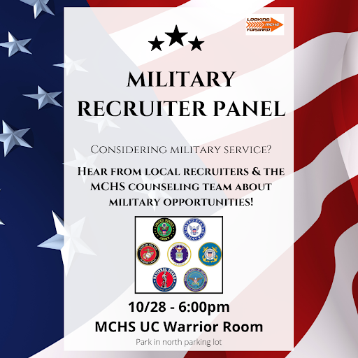 Military Recruiter Panel Considerming Military service? Hear from local recruiters and the MCHS counseling team about military opportunities 10/28 6 p.m. MCHS UC Warrior Room park in north parking lot.