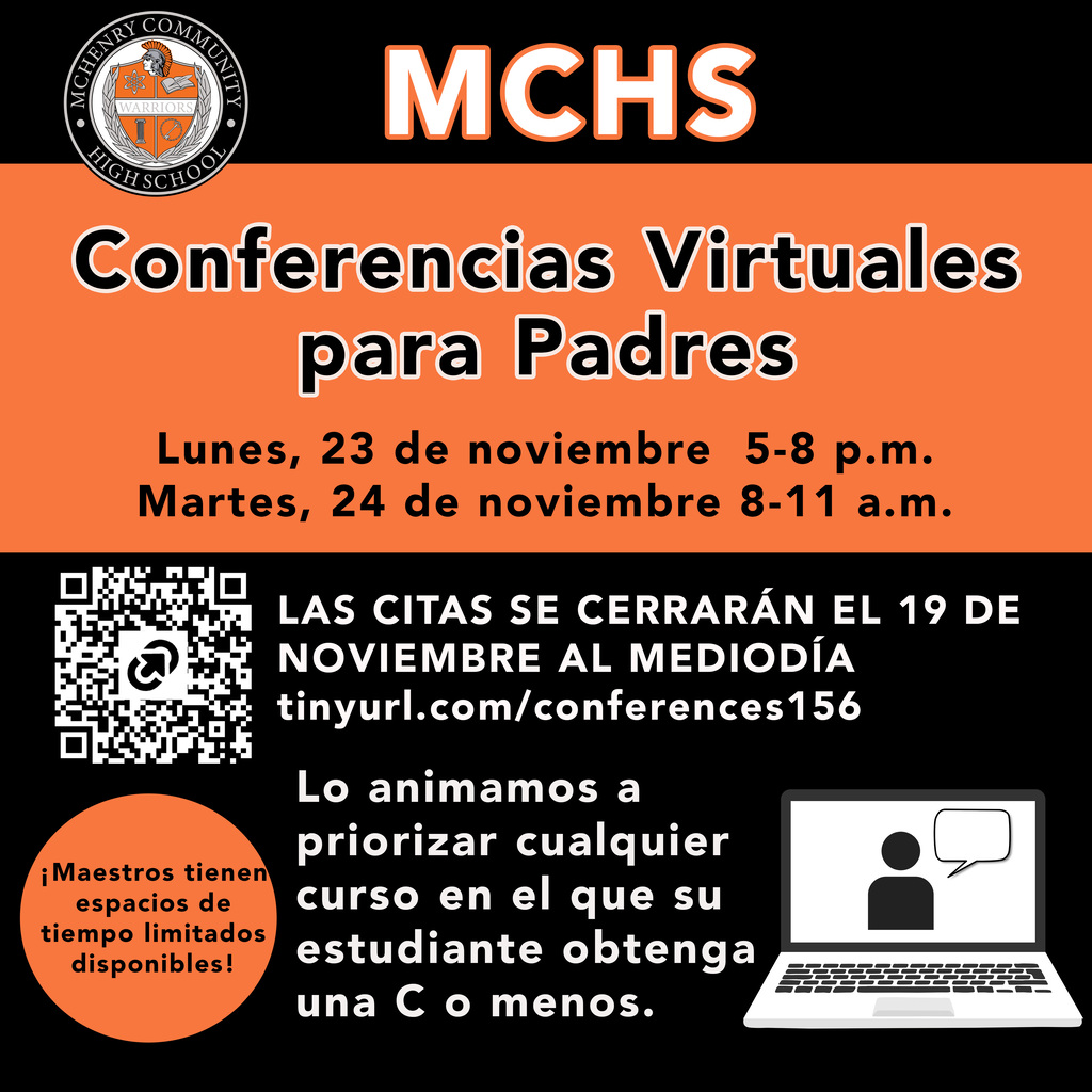 MCHS Conferencias Virtuales para padres Lunes 23 de noviembre 5-8 p.m. Martes 24 de noviembre 8-11 a.m. Los citas se cerraran el 19 de noviembe al mediodia tinyurl.com/confernces156 Los animamos a priorizar cualquier curso en el que su estudiante obtenga una C o menos. Maesterss tienen espacios de tiempo limitados disponsibles!
