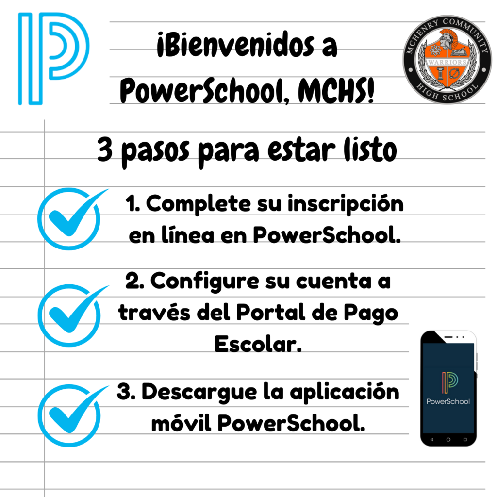 Bienvendios a PowerSchoo, MCHS! 3 pasos para estar listo. 1. Complete su inscripcion en linea en PowerSchool. 2. Configure su cuenta a traves del Portal de Pago Escolar. 3. Descargue la aplicacion movil Powerschool.