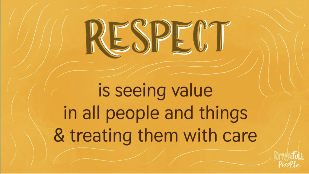 Respect is seeing value in all people and things and treating them with care