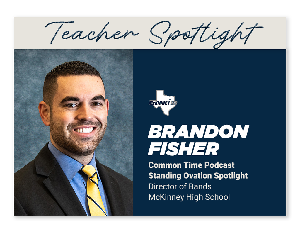 Graphic that reads, "Teacher Spotlight: Brandon Fisher, Common Time Podcast Standing Ovation Spotlight. Director of Bands, McKinney High School