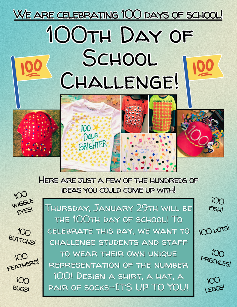 Flyer titled “100th Day of School Challenge” celebrating 100 days of school. It announces that Thursday, January 29 is the 100th day and invites students and staff to wear a unique representation of the number 100. Example ideas listed include 100 wiggle eyes, buttons, feathers, bugs, fish, dots, freckles, and LEGOs. The flyer includes example images of decorated shirts and hats featuring 100 items.