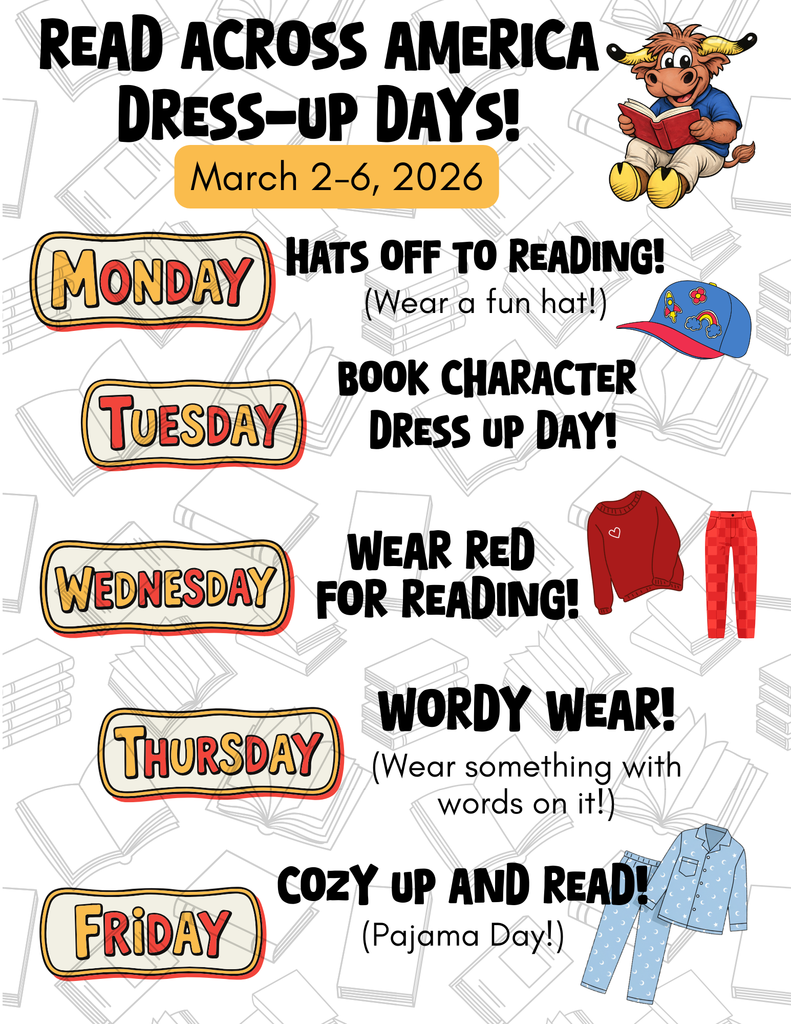 “Flyer titled ‘Read Across America Dress-Up Days! March 2–6, 2026.’ Background has outlines of books and a cartoon longhorn reading. Each day lists a theme: Monday ‘Hats Off to Reading! (Wear a fun hat!)’; Tuesday ‘Book Character Dress Up Day!’; Wednesday ‘Wear Red for Reading!’; Thursday ‘Wordy Wear! (Wear something with words on it!)’; Friday ‘Cozy up and Read! (Pajama Day!).’ Small illustrations show a hat, red outfit, and pajamas.”