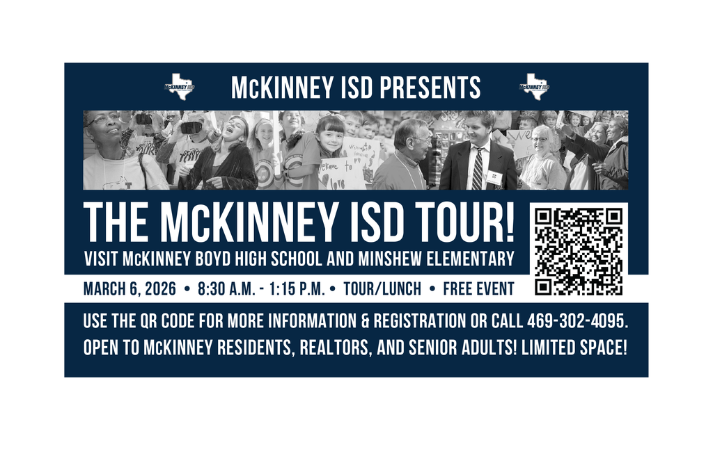 McKinney ISD presents the McKinney ISD Tour, visit McKinney Boyd high School and Minshew Elementary, March 6, 2026, 8:30 am to 1:15 pm, tour/lunch, free event, Use the QR code for more information & registration or call 469-302-4095, Opent to mcKinney residents, reators and senior adults! Limited Space!