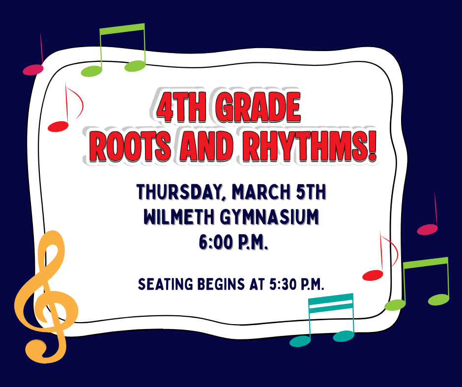 4th Grade Music Program Thursday, March 5th WIlmeth Gymnasium  6:00 P.M. Seating Begins at 5:30