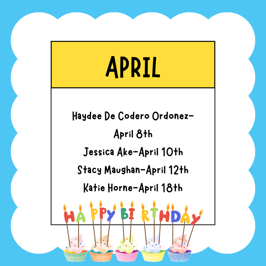 Help us celebrate our April birthdays,:  Mrs. Ordonez, Mrs. Ake, Mrs. Mausgh, and Mrs. Horne 