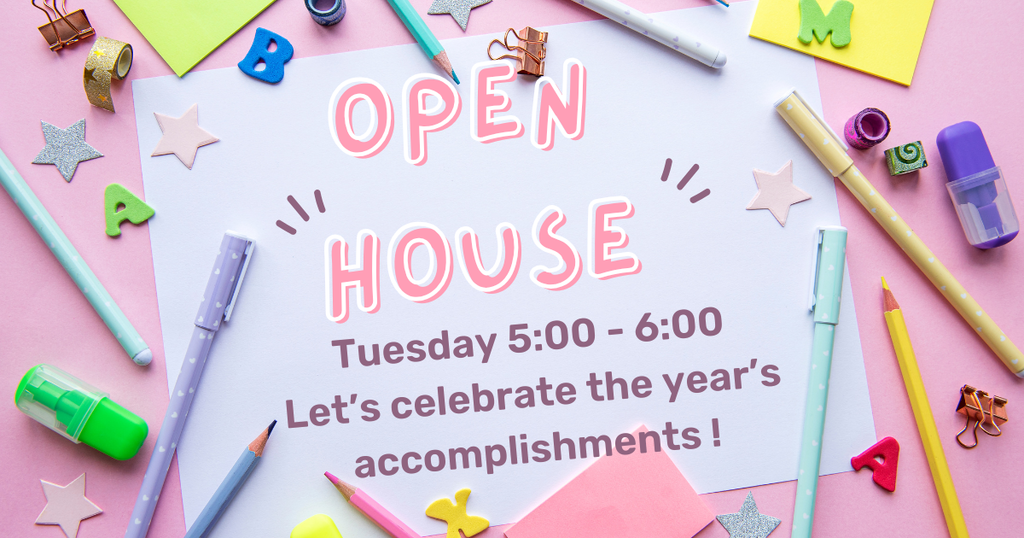 Open House is Tuesday 5:00 - 6:00 Let’s celebrate the year’s accomplishments !
