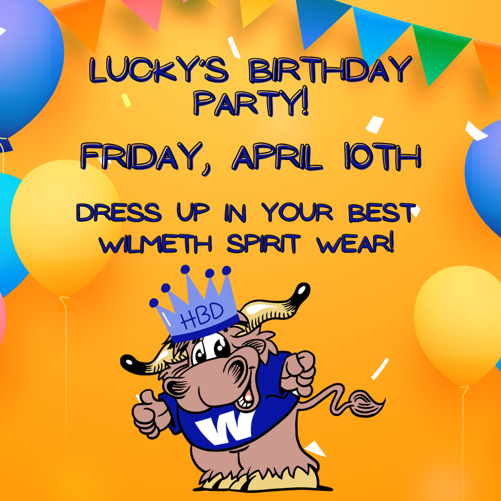 Lucky’s Birthday Party Friday, April 10th Dress up in your best Wilmeth Spirit Wear! 