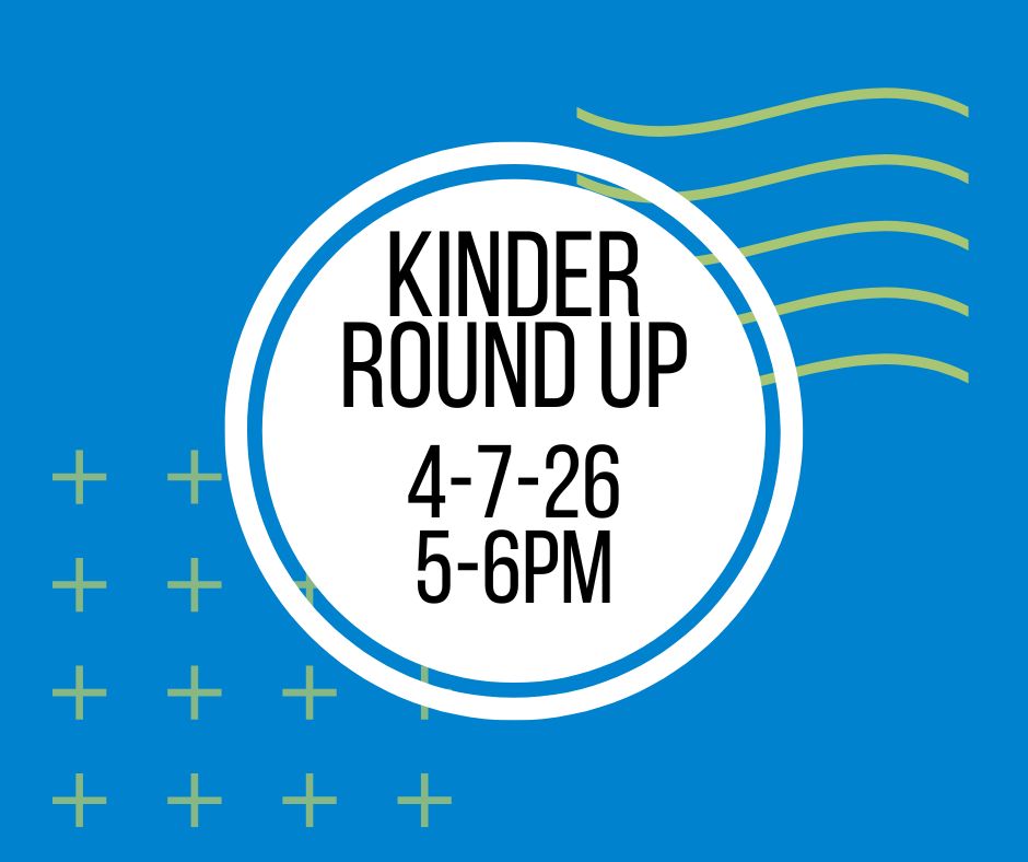 Kinder Round up will be on Tuesday, April 7, 2026 from 5:00-6:00pm.