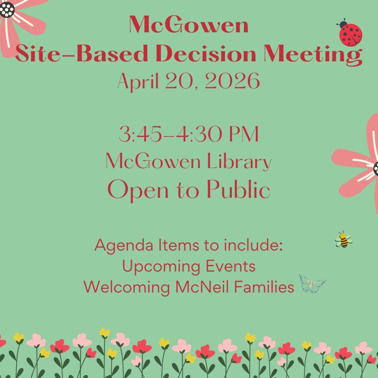 McGowen Site Based Decision Meeting. 4/20 at 3:40 pm. Open to the public  