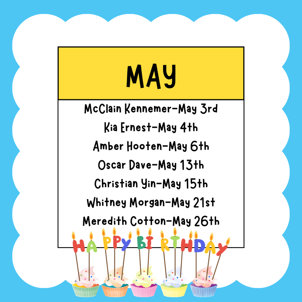 Celebrate May birthdays with us! McClain Kennemer 5/3; Kia Ernest 5/4; Amber Hooten 5/6; Oscar Dave 5/13; Christian Yin 5/15; Whitney Morgan 5/21; Meredith Cotton 5/26