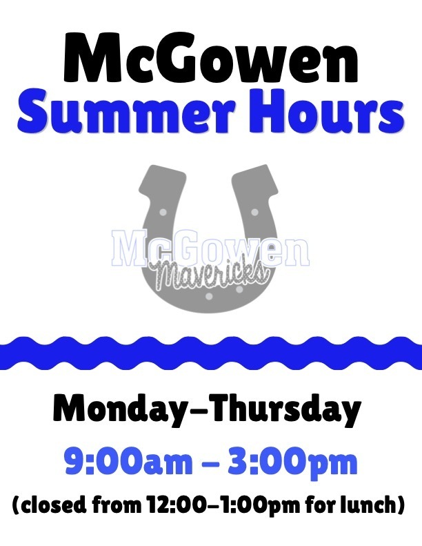 McGowen Summer Hours: Monday-Thursday 9:00am-3:00pm (closed from 12:00-1:00 for lunch)