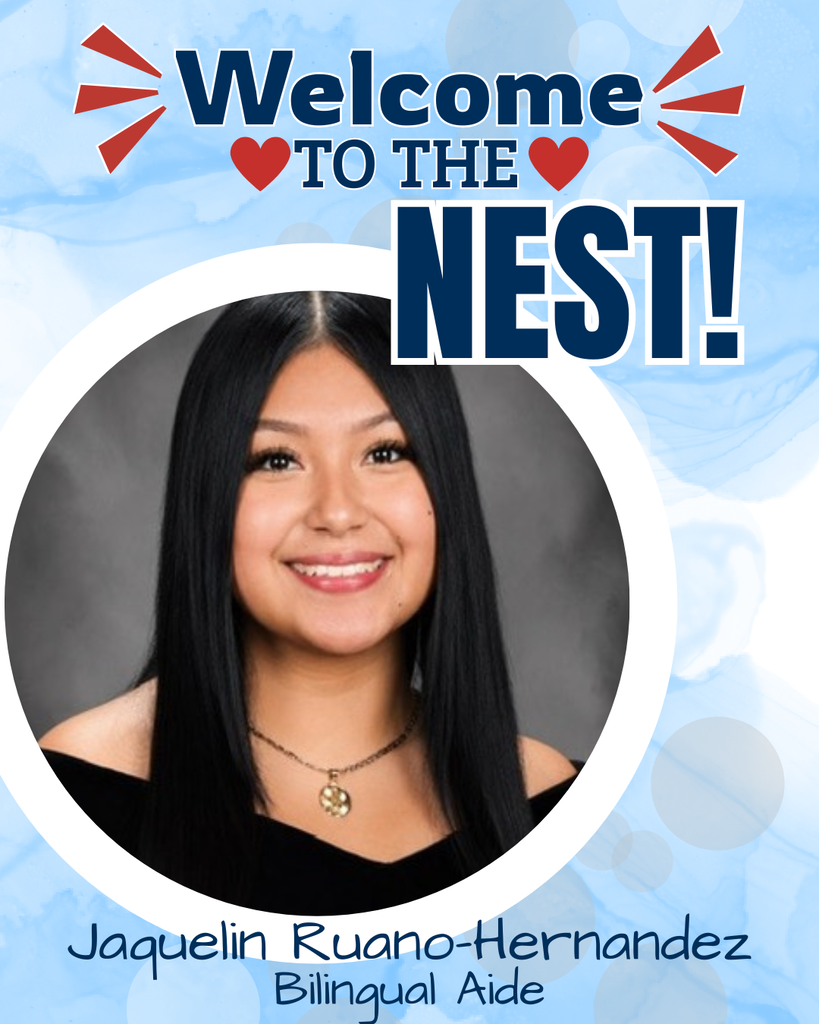Welcome to the nest!  Jaquelin Ruano-Hernandez Bilingual Aide