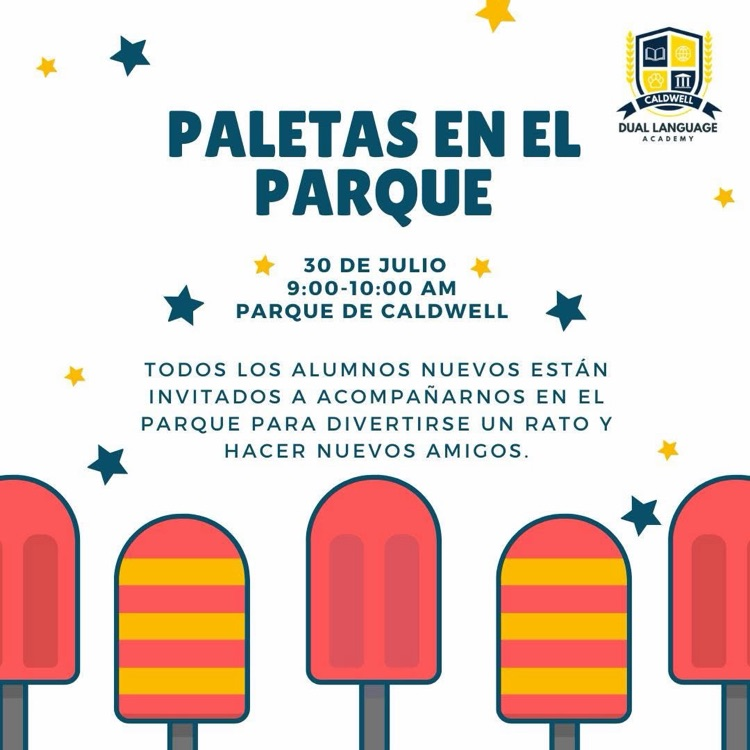 Paletas en el Parque. 30 de julio, 9:00-10:00 AM, Parque de Caldwell. Todos los alumnos nuevos están invitados a acompañarnos en el parque para divertirse un rato y hacer nuevos amigos