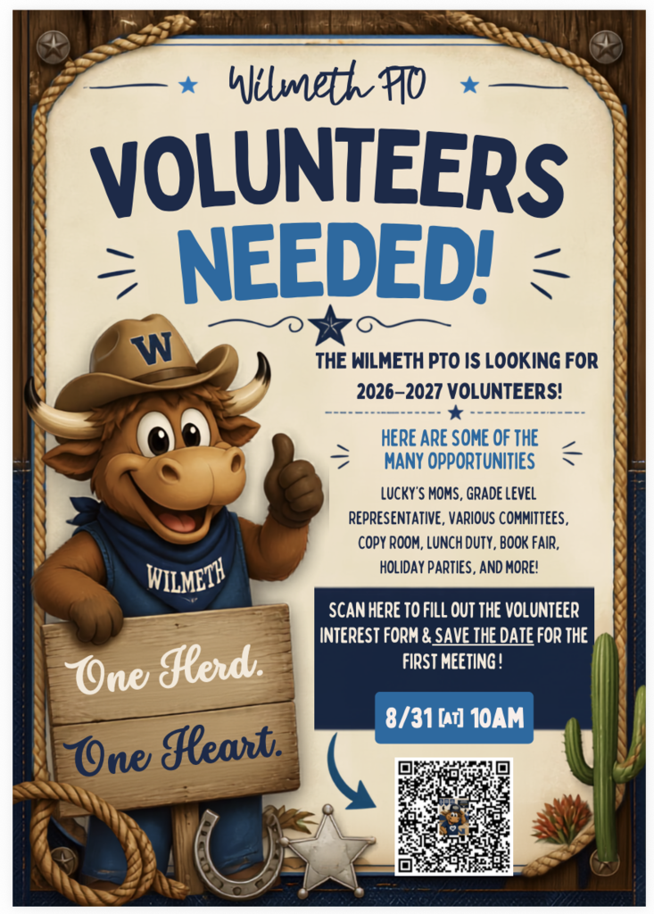 The Wilmeth PTO is looking for 2026–2027 volunteers! Here are some of the many opportunities! Lucky’s Moms, Grade Level Representative, Various Committees, Copy Room, Lunch Duty, Book Fair, Holiday Parties, and more!  Fill out the interest form here: https://docs.google.com/forms/d/e/1FAIpQLSflIc6L-jBjZSZxpMybj6Rozg1xDoeNw3UAY7WE4AeQ_krE9A/viewform?usp=header and save the date for the first meeting - 8/31 at 10AM