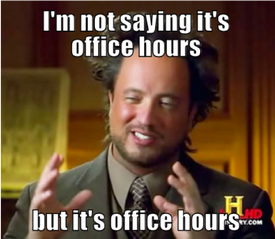 I'm not saying it's office hours but it's office hours (white) on a picture of a gentleman holding up his hands. 