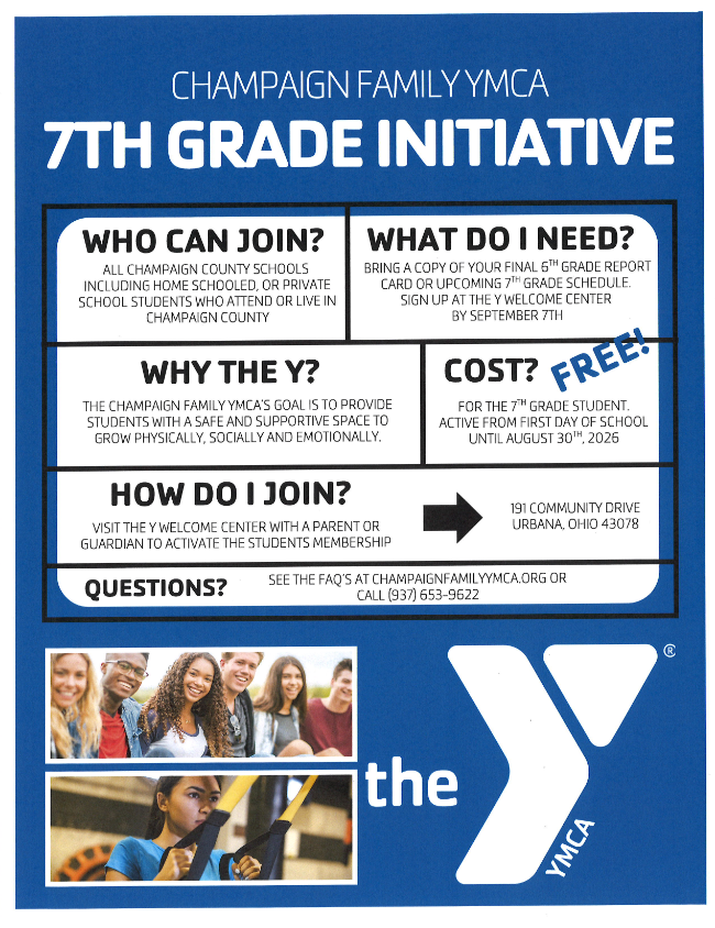 7th grade YMCA Initiative Flyer. The flyer is white and blue.  THe flyer has tons of information who can join?, What do i need? Why the Y?, Cost? How to join? Questions. The Cost is free for 7 graders all you need is to bring your 6th grade card. The Y is located in Urbana Ohio phone number is 937-653-9622. Bottem of the flyer has pictures of a couple kids laughing and one working out. Along with the Y YMCA symbol