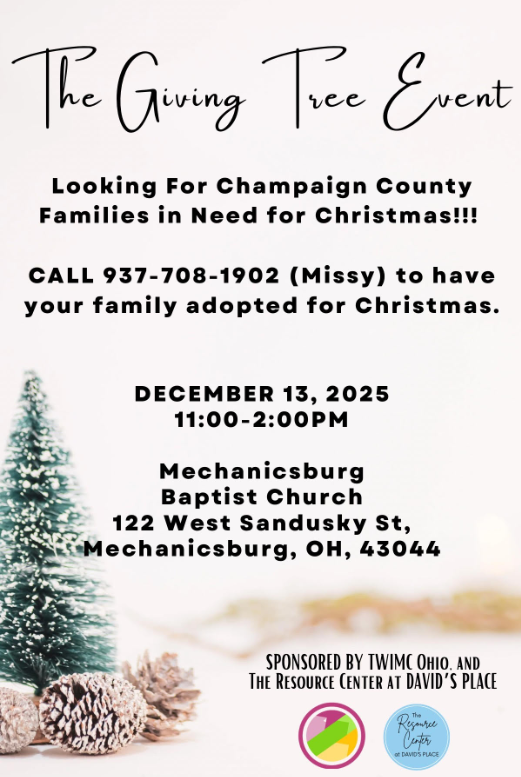 The Giving Tree Event. Mechanicsburg Baptist Church is Looking for Champaign County Families in Need for Christmas!! Call 937.708.1902 (Missy) to have your family adopted for Christmas. The giving Tree event is December 13.2025. 11-2. At the bottemof the flyer is a Chirstmas tree with white snow sprinkles and light brown pine cones.