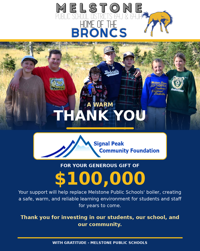 Melstone - Home of the Broncs! A warm thank you - Signal Peak Community Foundation - for your generous gift of $100,000. Your support will help replace Melstone Public Schools' boiler, creating a safe, warm, and reliable learning environment for students and staff for years to come.  Thank you for investing in our students, our school, and our community.  With gratitude, Melstone Public Schools.
