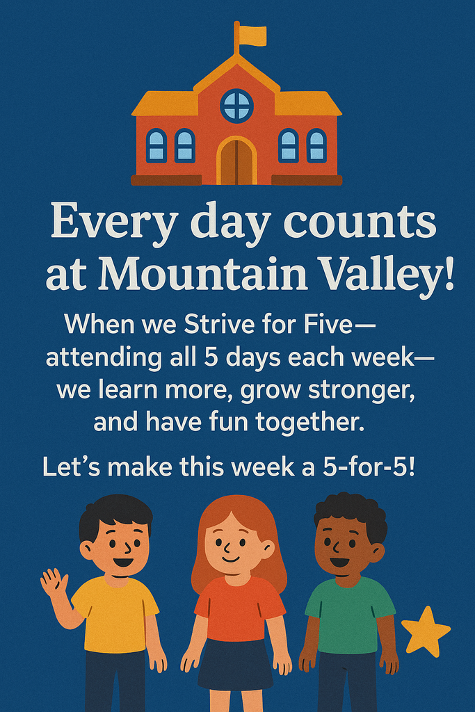Picture of 3 children at the bottom and a school house at the top. The Text Says: Every day counts at Mountain Valley! When we Strive for Five—attending all 5 days each week—we learn more, grow stronger, and have fun together. Let’s make this week a 5-for-5!