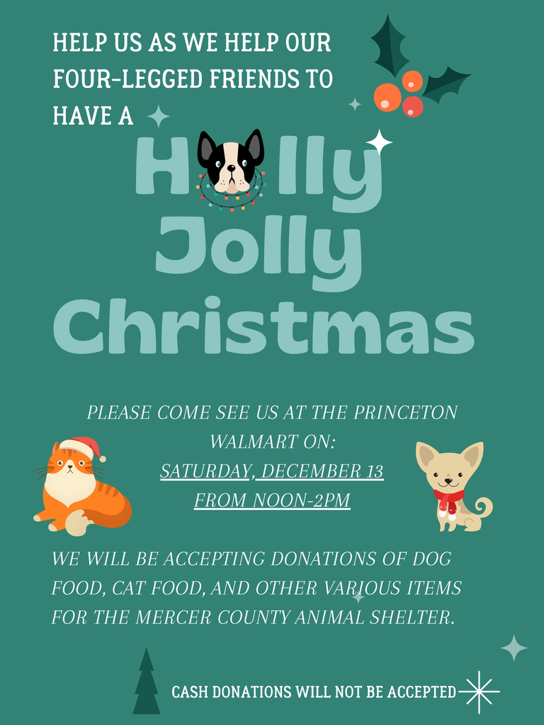 Mark your calendar!   The "I'll Be Home for Christmas" Club will be set up at Princeton Walmart this Saturday, December 13, from noon until 2pm collecting donations of dog food and cat food for the Mercer County Animal Shelter. We'd really appreciate it if anyone could drop by the store and make a donation of a bag of food to help out the shelter. (Please note - cash donations will NOT be accepted).