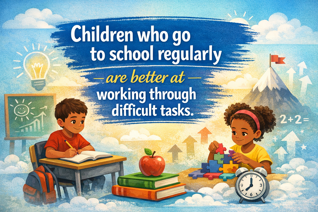 The pictures reads "Children who go to school regularly are better at working through difficult tasks." It has a boys on the left sitting in a desk working and a girl on the right building a puzzle. 