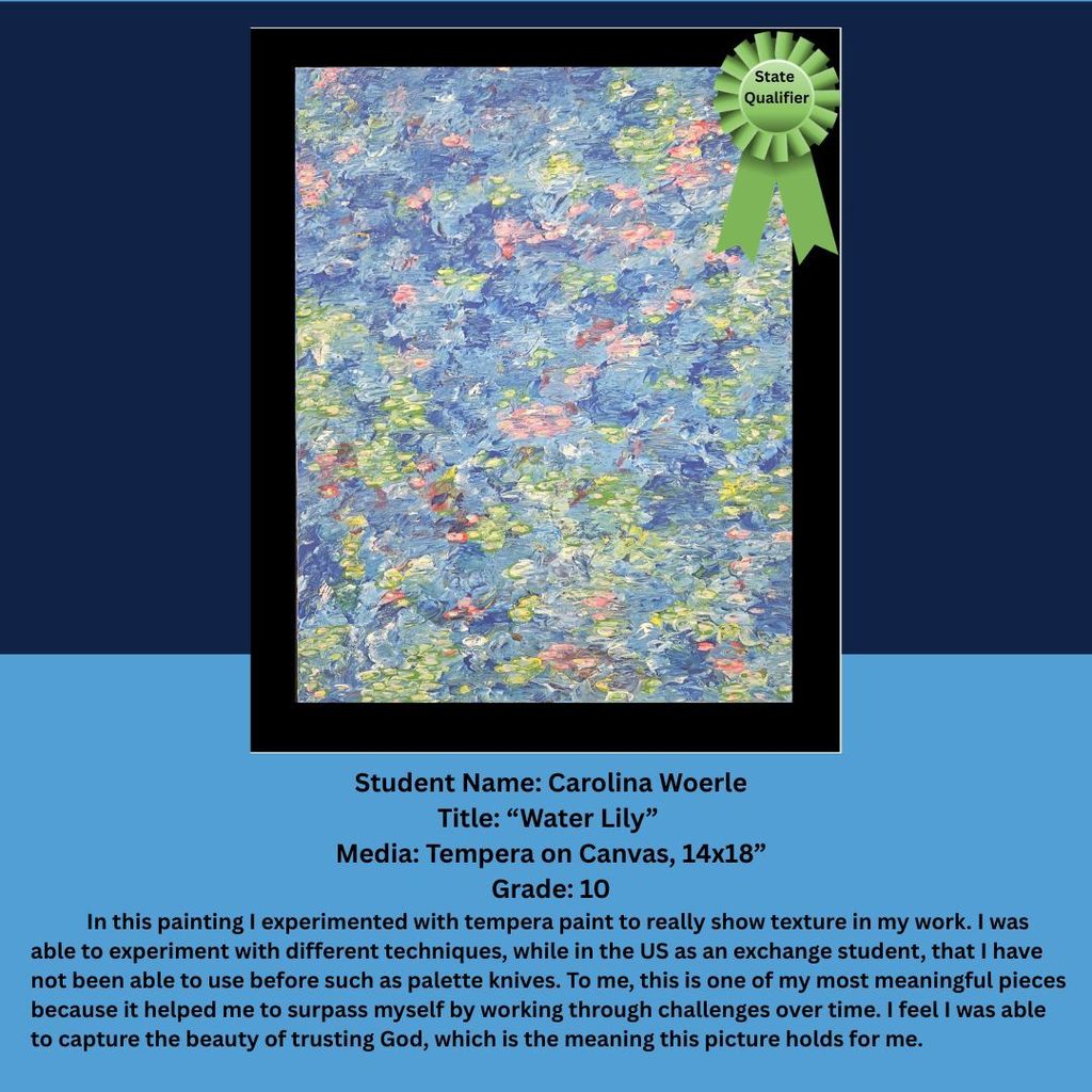 A textured tempera painting of a water lily pond filled with layered blue brushstrokes and touches of pink, yellow, and green suggesting floating lilies. A green ribbon graphic labeled “State Qualifier” appears in the corner. Text identifies the artist as Carolina Woerle, Grade 10, and includes her artist statement about experimentation and growth.