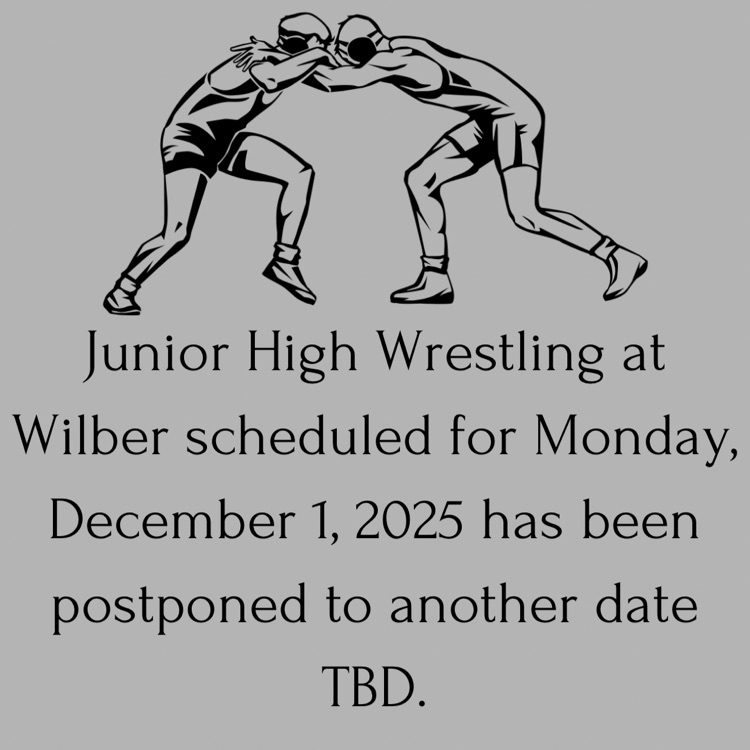 Junior High Wrestling at Wilber scheduled for Monday, December 1, 2025 has been postponed to another date TBD.