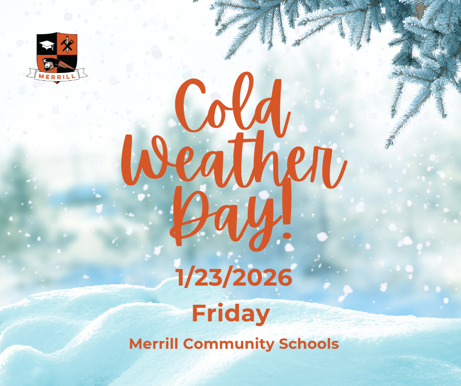 Snowy background with orange words that say cold weather day 1/23/2026 Friday Merrill Community Schools