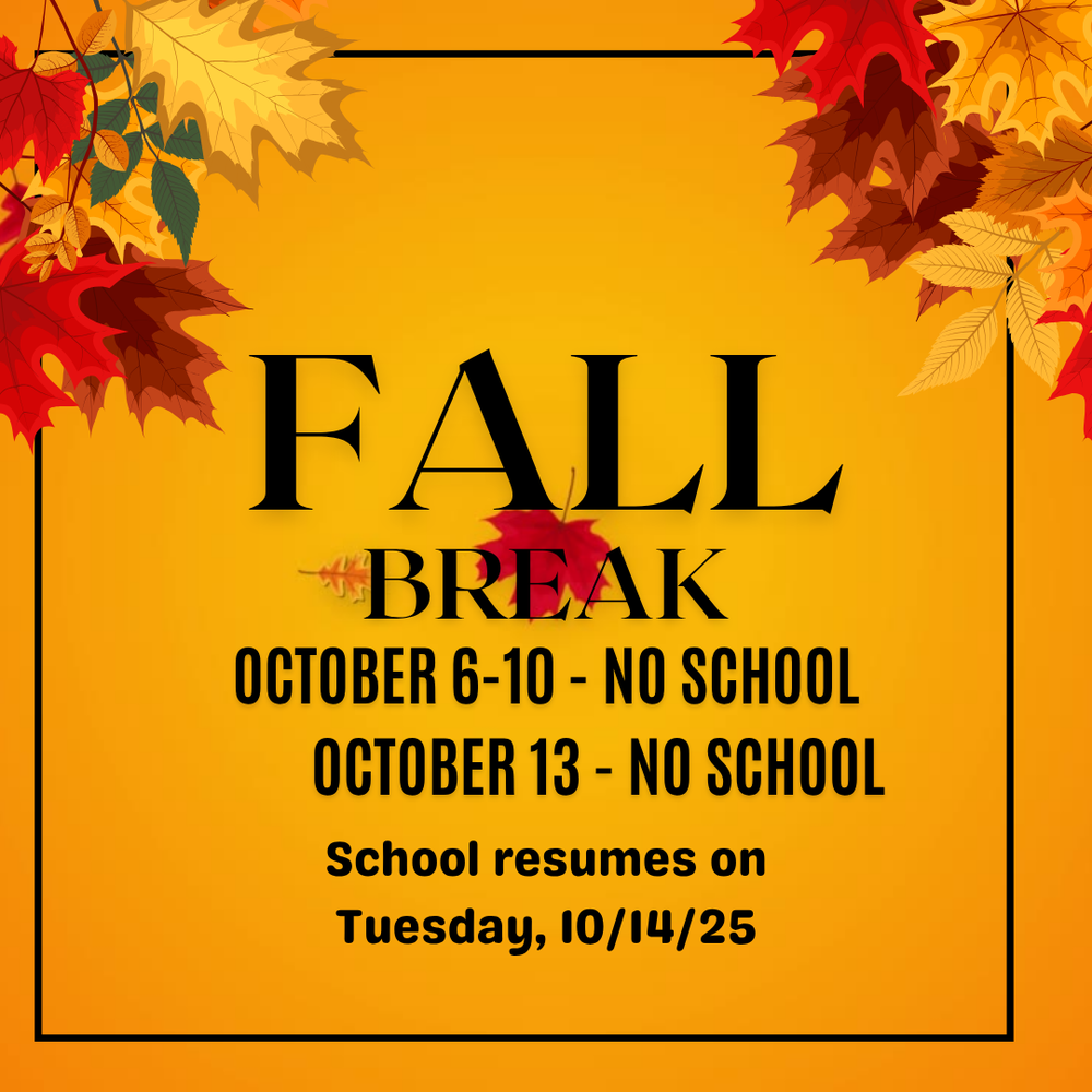 Fall Break October 6-10 and October 13, 2025. School Resumes on Tuesday, 10/14/25