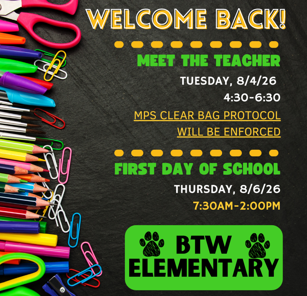 Welcome Back? Meet the Teacher is on Tuesday, 8/4/26 from 4:30pm - 6:30pm. The MPS clear bag protocol will be enforced.  First Day of School is Thursday, 8/6/26 from 7:30am - 2:30pm. BTW Elementary