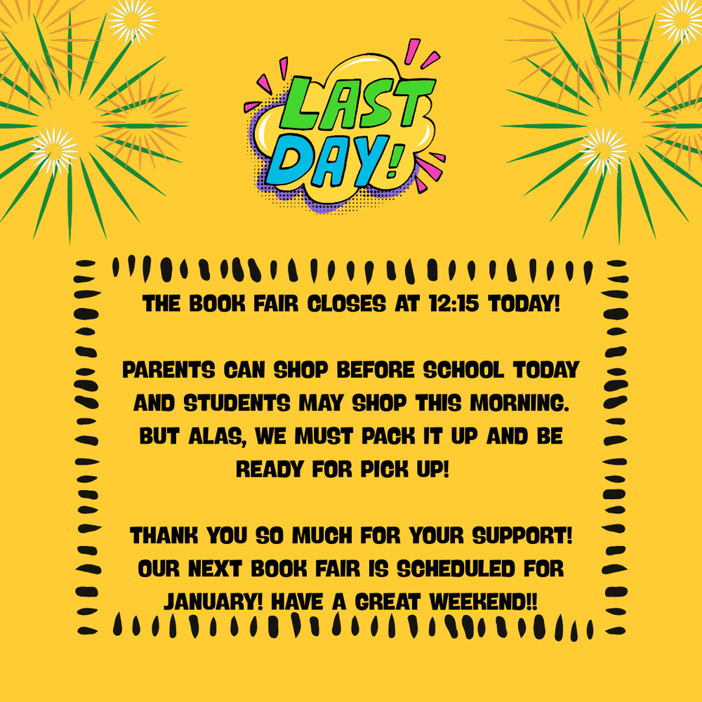 The Book Fair closes at 12:15 today! Parents can shop before school today and students may shop this morning, but alas, we must pack up and be ready for pick up! Thank you so much for your support! Our next book fair is scheduled for January! Have a great weekend!