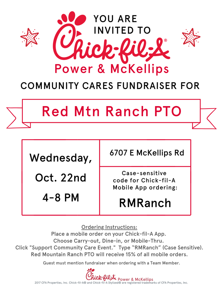 Mark your calendars! Join us for a Community Cares Fundraiser to support the Red Mountain Ranch PTO! It's an easy way to grab dinner and give back: When: Wednesday, October 22nd, from 4-8 PM Where: Chick-fil-A Power & McKellips (6707 E McKellips Rd) How to make sure your order counts (15% of all mobile orders go to the PTO!): Place a mobile order on your Chick-fil-A App (Carry-out, Dine-in, or Mobile-Thru). During checkout, click "Support Community Care Event." Type in the case-sensitive code: RMRanch If ordering in person, simply mention the fundraiser when you order with a Team Member. Thank you for your support! We hope to see you there!