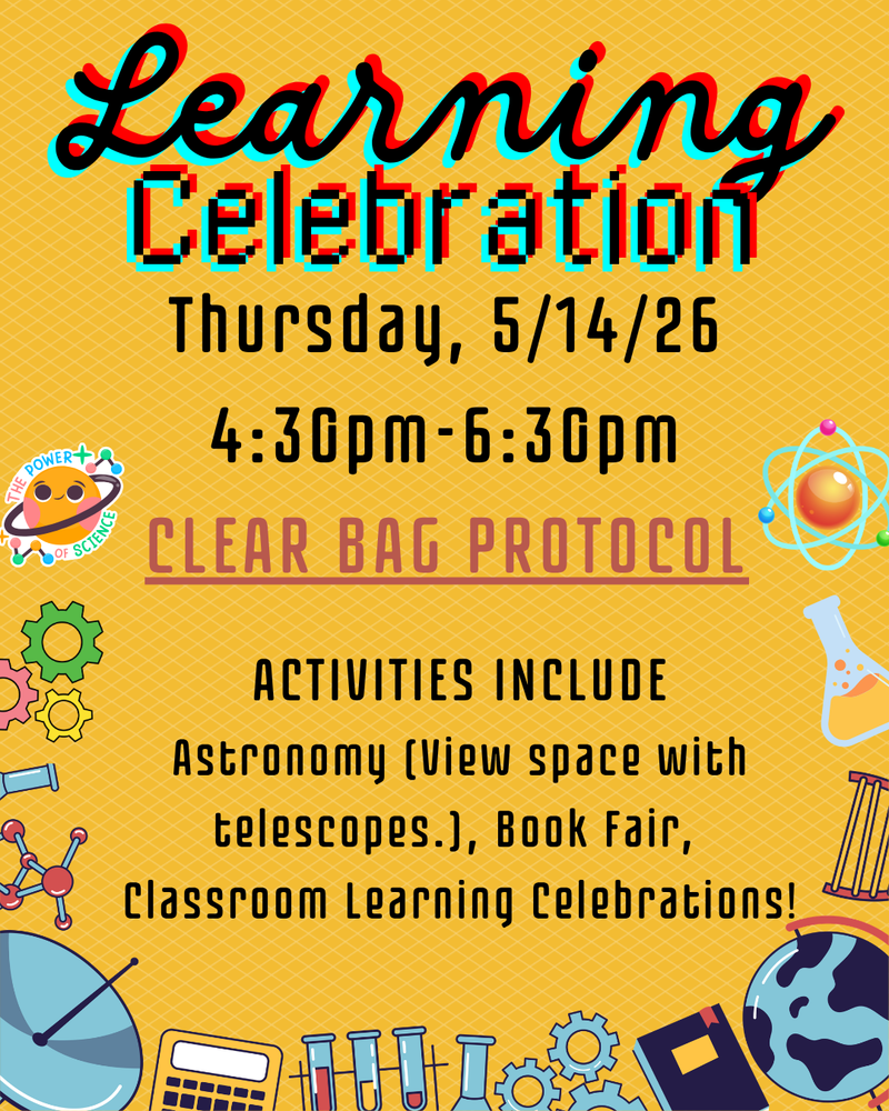 Learning Celebration on Thursday, 5/14/26 from 4:30-6:30. Clear Bag Protocol observed. Activities include: Astronomy (View space with telescopes, Book Fair and Classroom Learning Celebrations!
