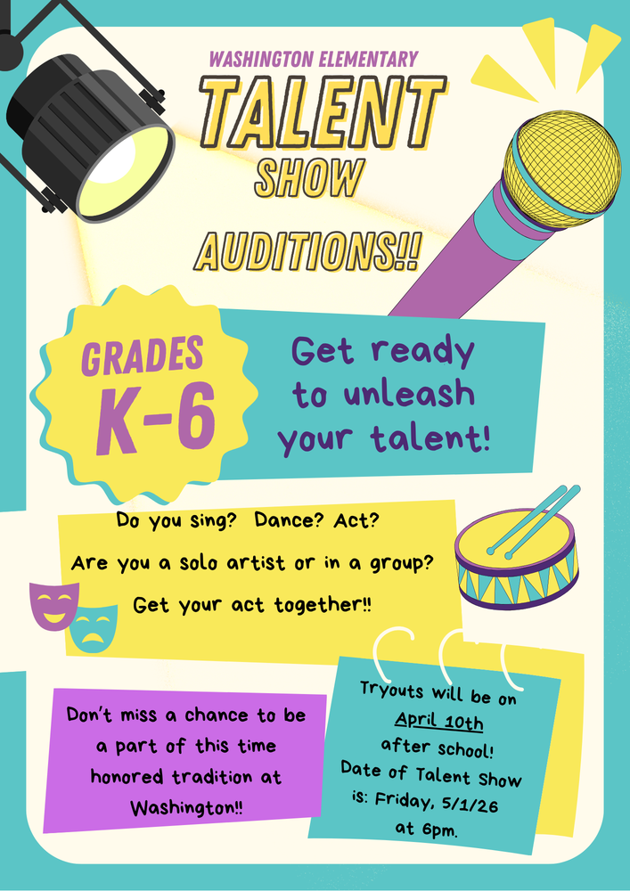 Washington Elementary Talent Show Auditions Grade K-6. Get ready to unleash your talenht! Do you sing? Dance? Act? Are you a solo artist or in a group? Get your act together!! Don't miss a chance to be a part of this time honored tradition at Washington!  Tryouts will be on April 10th after school!  Get ready to unleash your talent! Do you sing? Dance? Act? Are you a solo artist or in a group? Get your act together!