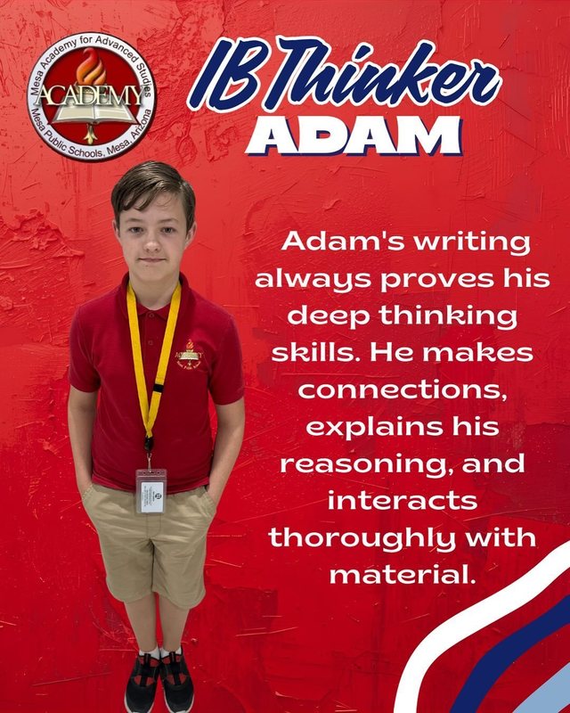 Adam IB Thinker Adam's writing always proves his deep thinking skills. He makes connections, explains his reasoning, and interacts thoroughly with material.