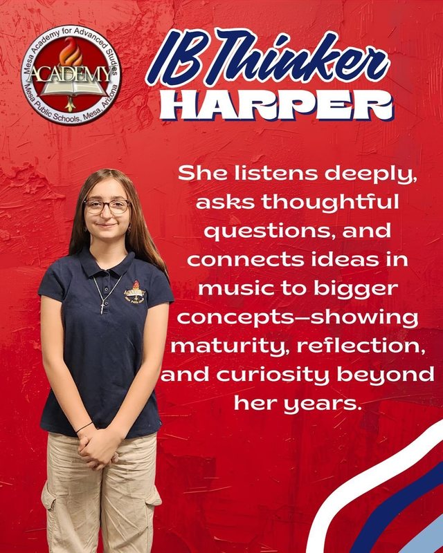 Harper IB Thinker She listens deeply, asks thoughtful questions, and connects ideas in music to bigger concepts - showing maturity, reflection, and curiosity beyond her years.
