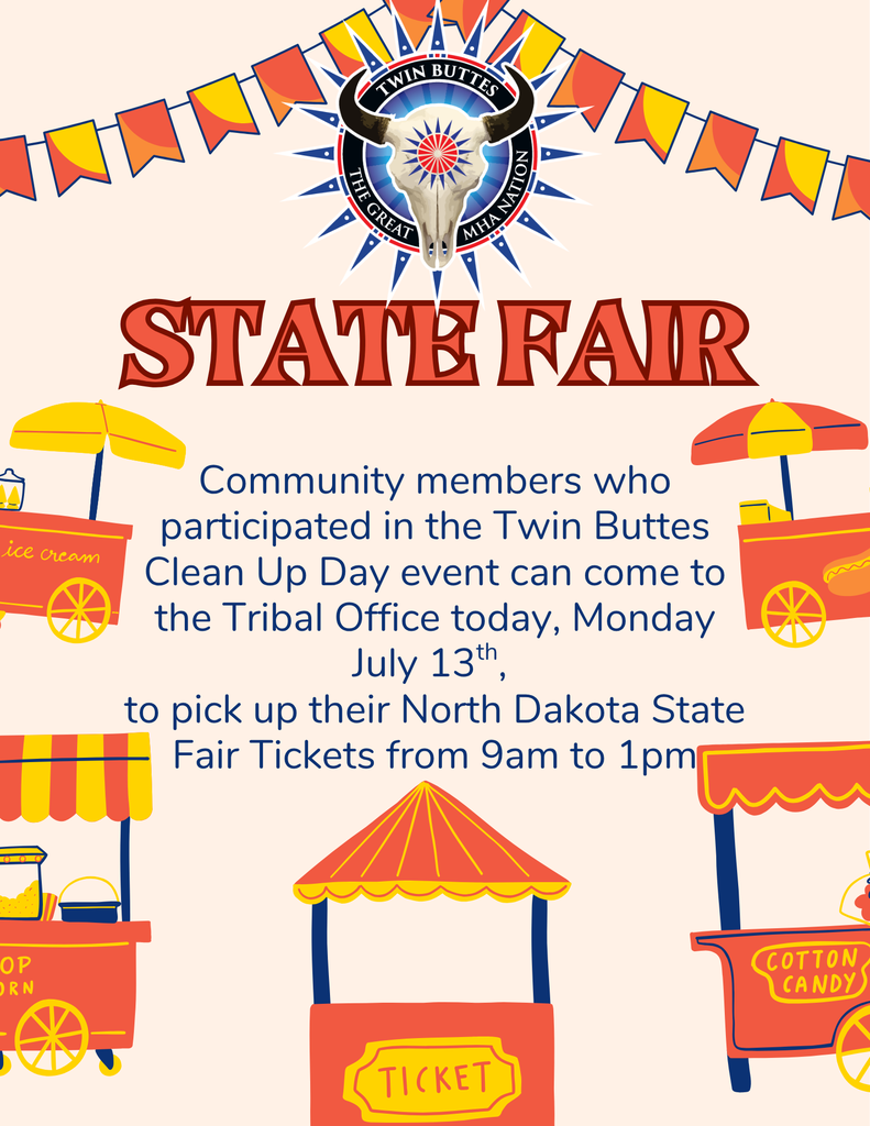 State Fair tickets for Clean Up Day participants will be distributed today, 7/13/26, from 9am to 1pm at the Twin Buttes Tribal Office