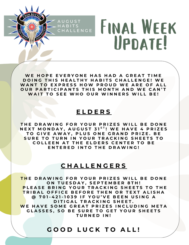 A digital flyer titled “Final Week Update!” for the August Habits Challenge. At the top left is a circular emblem with a starburst design and the text “Twin Buttes – The Great MHA Nation.” Below it is a green box labeled “August Habits Challenge.” The flyer has a soft leafy background and rounded rectangular content area. The main message encourages participants and gives updates for two groups: Elders and Challengers. The Elders section explains that prize drawings will occur on Monday, August 31st, with participants instructed to turn in tracking sheets at the Elders Center. The Challengers section explains that prize drawings will occur Tuesday, September 8th, and tracking sheets should be brought to the Tribal Office or texted in. It also notes available prizes, including Meta glasses. The flyer ends with the phrase “Good luck to all!”