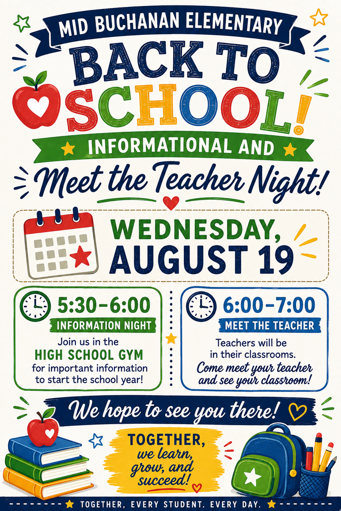 Mid Buchanan Elementary Back to School Informational and Meet the Teacher Night is Wednesday, August 19. Information Night in the high school gym from 5:30-6:00 and teachers will be in their classrooms from 6:00-7:00. We hope to see you there!