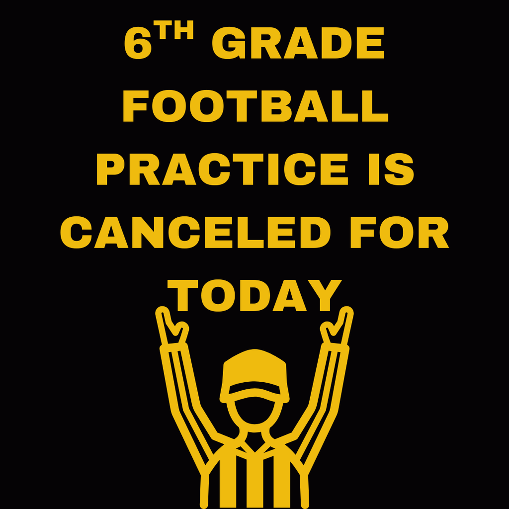 6th grade football practice is canceled for today 8/22/25