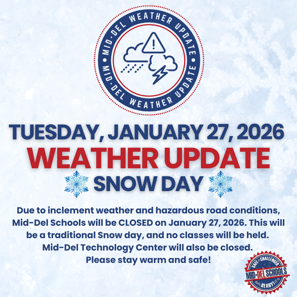 Mid-Del Families, Due to inclement weather and hazardous road conditions, Mid-Del Schools will be CLOSED on Tuesday, January 27, 2026. This will be a traditional snow day, and no classes will be held. Mid-Del Technology Center will also be closed.  Our teams are continuing to clear parking lots and sidewalks across our facilities. In making this decision, we carefully consider road conditions throughout all of the communities we serve to ensure the safety of our students and staff.  Please stay warm and safe. 