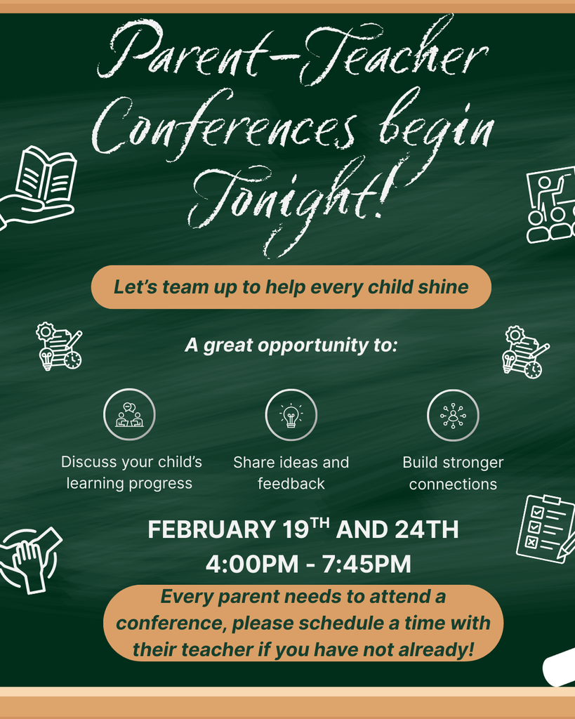 Parent-Teacher Conferences begin tonight. Let's team up to help every child shine. A great opportunity to discuss your child's learning progress, share ideas and feedback, and build stronger connections. February 19th and 24th.  Every parent needs to attend a conference. Please schedule a time with their teacher if you have not already.