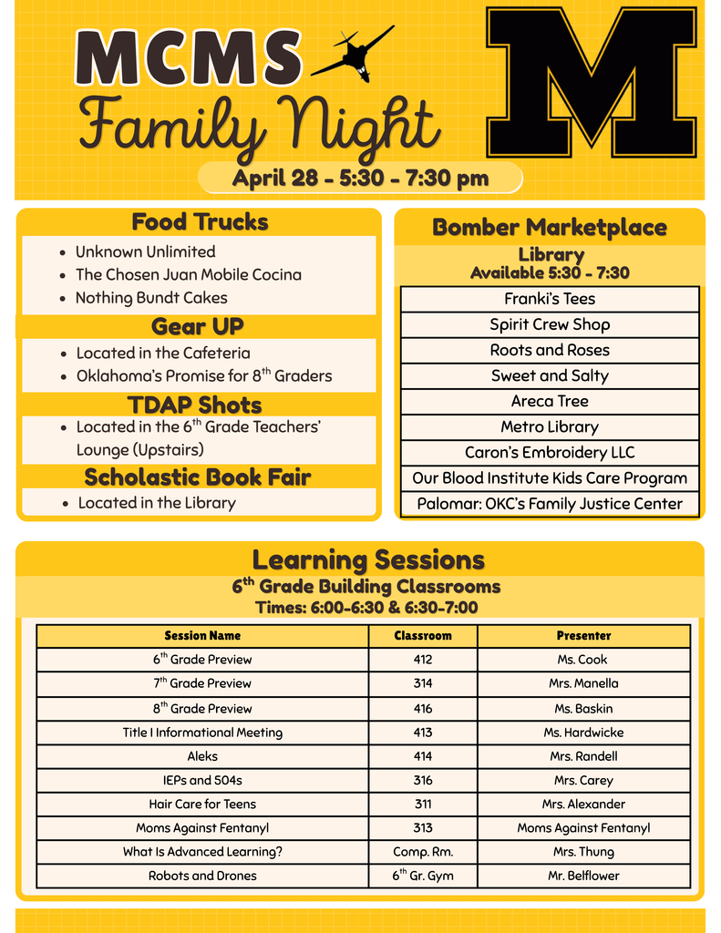 We’re excited to see you TONIGHT! Join us for our last Family Night of the 2025–2026 school year from 5:30–7:30 PM! There’s something for everyone—come out, connect, and enjoy a fun evening at MCMS! 🍔 Food Trucks On Site: • Unknown Unlimited • The Chosen Juan Mobile Cocina • Nothing Bundt Cakes 🛍 Bomber Marketplace (Library | 5:30–7:30): Shop a variety of local vendors and community partners! 📚 Scholastic Book Fair (Library) Grab a great read while you’re here! 💉 TDAP Shots Available upstairs in the 6th grade teachers’ lounge 🎓 Gear Up (Cafeteria) Information about Oklahoma’s Promise for 8th graders 📖 Learning Sessions (6th Grade Building): Sessions available from 6:00–6:30 PM and 6:30–7:00 PM, including: • Grade-level previews (6th, 7th, 8th) • IEPs & 504s • Advanced Learning • ALEKS • Hair Care for Teens • Robots & Drones • And more! We can’t wait to spend the evening with our MCMS families—see you soon!